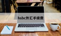 hsbc外汇手续费(外汇银行手续费怎么算)