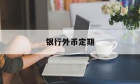 银行外币定期(银行外币定期存款计息方式)