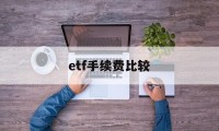 etf手续费比较(etf手续费比股票贵吗)