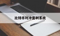 比特币对冲套利系统(比特币期货现货对冲套利)