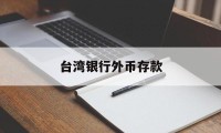 台湾银行外币存款(台湾银行能存人民币吗)