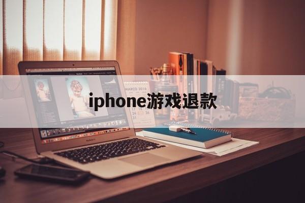 iphone游戏退款(iPhone游戏退款后还能玩吗)